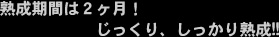 熟成期間は２ヶ月！じっくりしっかり熟成